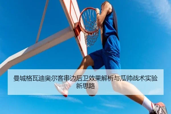 曼城格瓦迪奥尔客串边后卫效果解析与瓜帅战术实验新思路