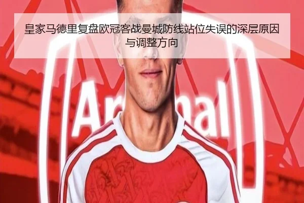 皇家马德里复盘欧冠客战曼城防线站位失误的深层原因与调整方向