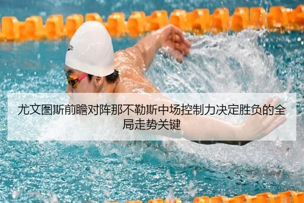 尤文图斯前瞻对阵那不勒斯中场控制力决定胜负的全局走势关键