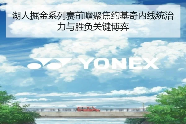 湖人掘金系列赛前瞻聚焦约基奇内线统治力与胜负关键博弈