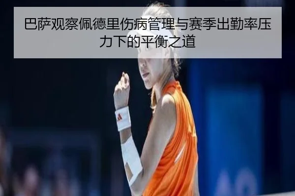 巴萨观察佩德里伤病管理与赛季出勤率压力下的平衡之道