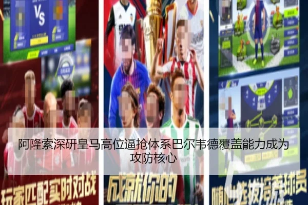 阿隆索深研皇马高位逼抢体系巴尔韦德覆盖能力成为攻防核心