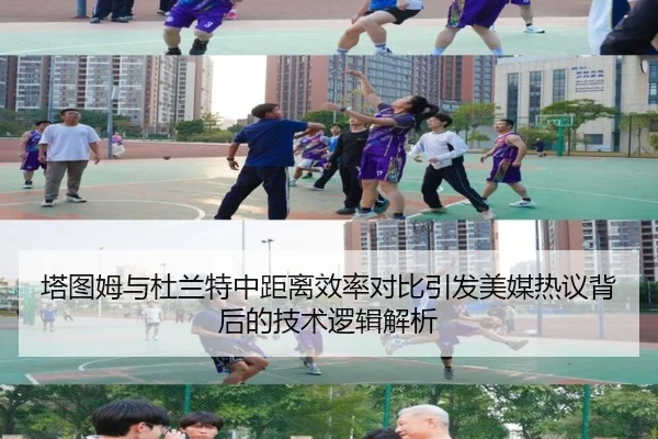 塔图姆与杜兰特中距离效率对比引发美媒热议背后的技术逻辑解析
